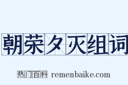 朝荣夕灭组词是什么意思的图片